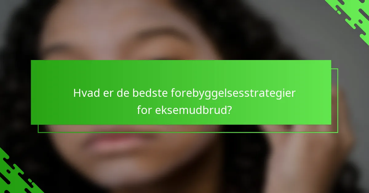 Hvad er de bedste forebyggelsesstrategier for eksemudbrud?