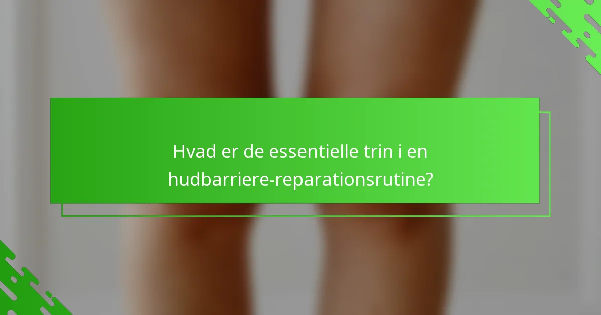 Hvad er de essentielle trin i en hudbarriere-reparationsrutine?