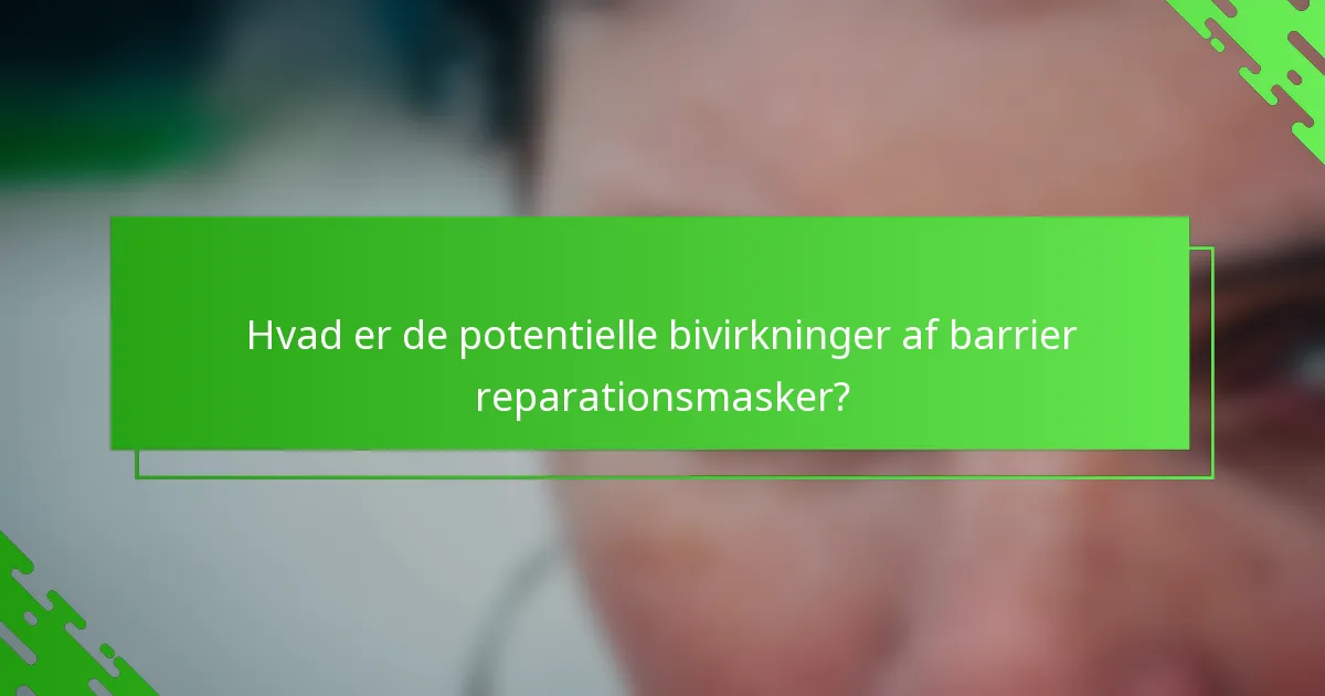 Hvad er de potentielle bivirkninger af barrier reparationsmasker?