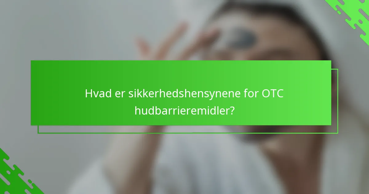Hvad er sikkerhedshensynene for OTC hudbarrieremidler?