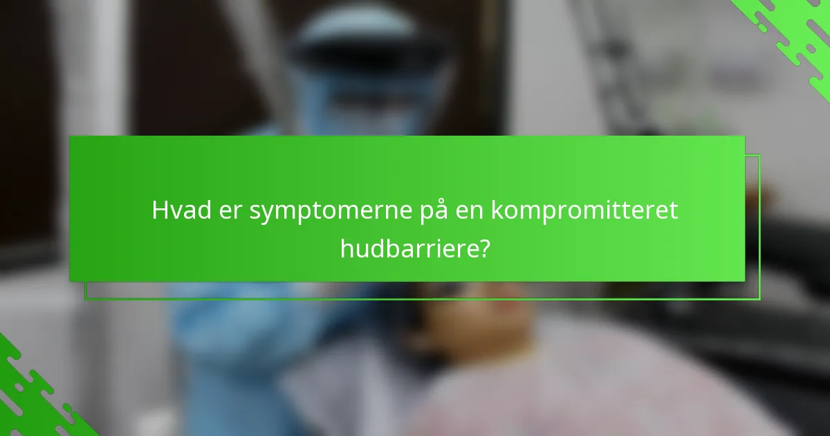 Hvad er symptomerne på en kompromitteret hudbarriere?