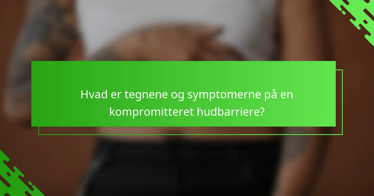 Hvad er tegnene og symptomerne på en kompromitteret hudbarriere?