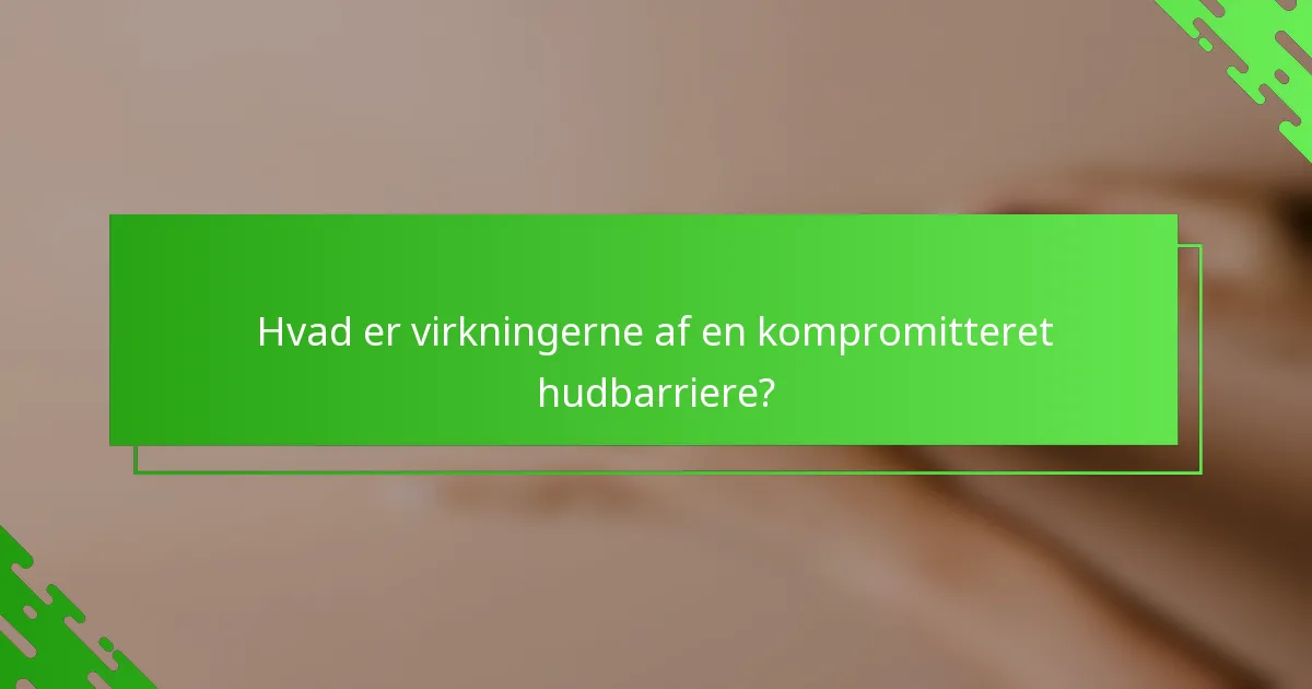 Hvad er virkningerne af en kompromitteret hudbarriere?