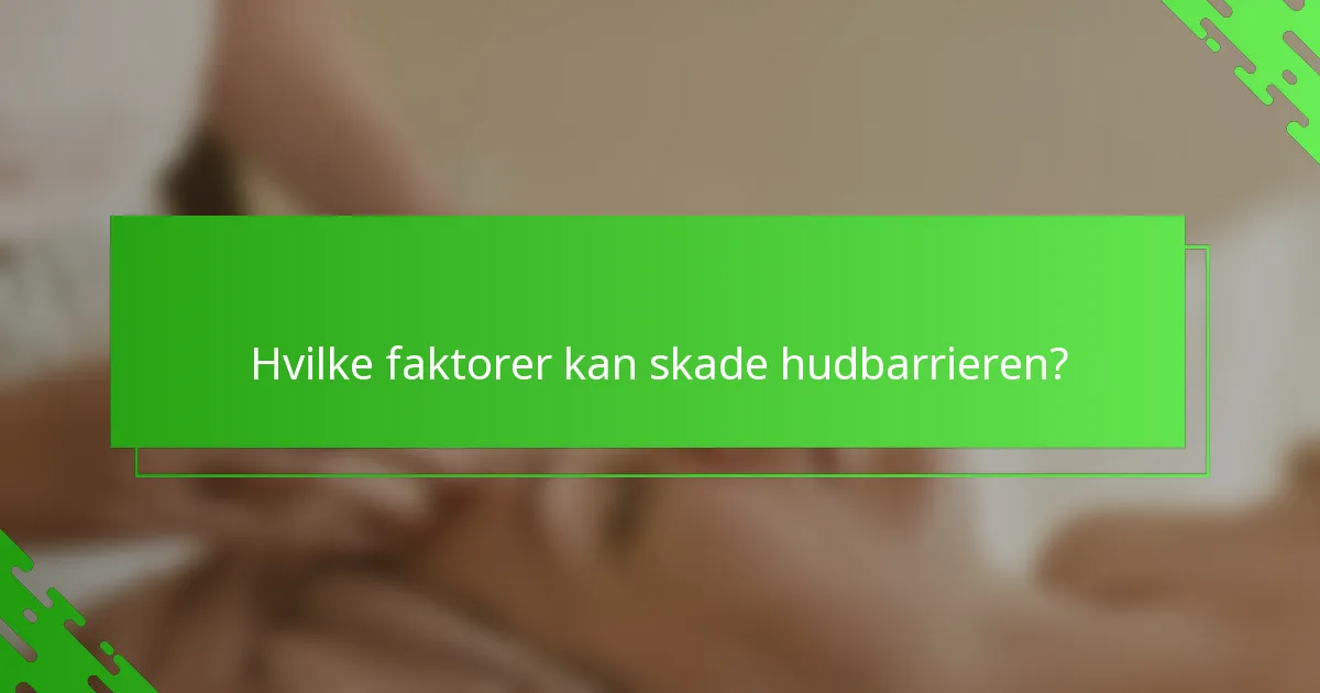 Hvilke faktorer kan skade hudbarrieren?