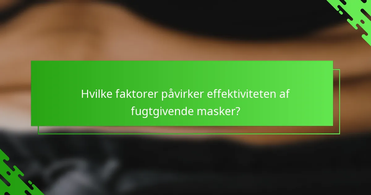 Hvilke faktorer påvirker effektiviteten af fugtgivende masker?