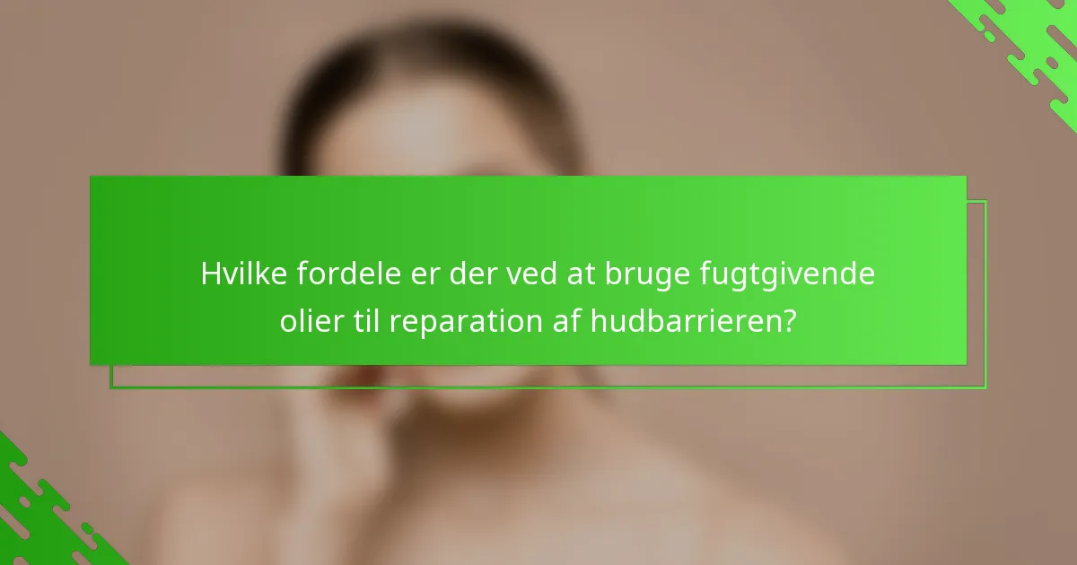 Hvilke fordele er der ved at bruge fugtgivende olier til reparation af hudbarrieren?