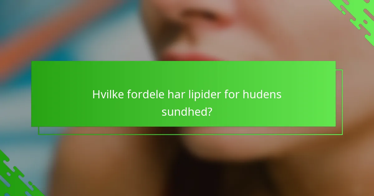 Hvilke fordele har lipider for hudens sundhed?