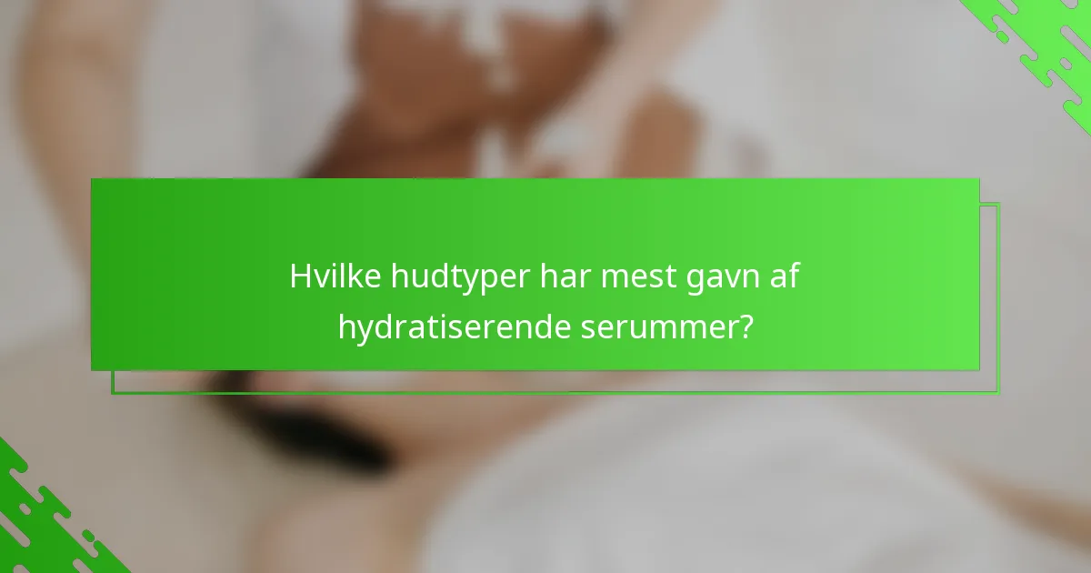 Hvilke hudtyper har mest gavn af hydratiserende serummer?