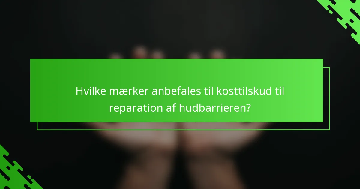 Hvilke mærker anbefales til kosttilskud til reparation af hudbarrieren?