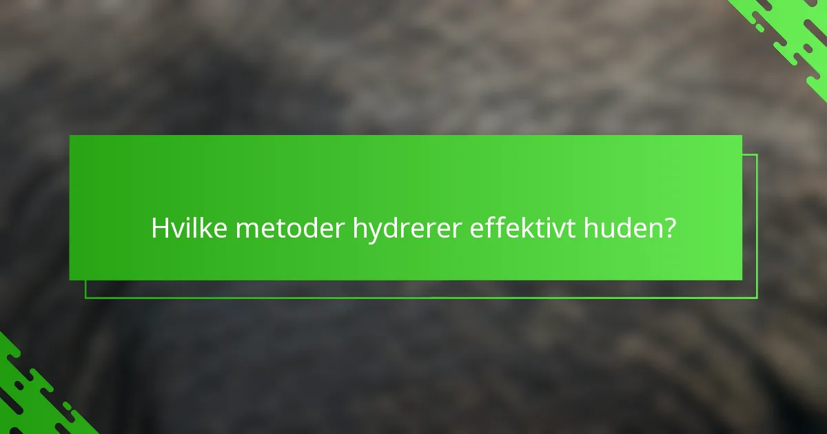 Hvilke metoder hydrerer effektivt huden?