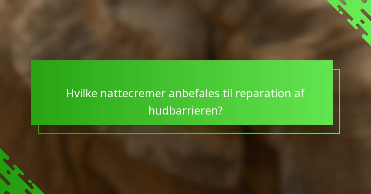 Hvilke nattecremer anbefales til reparation af hudbarrieren?