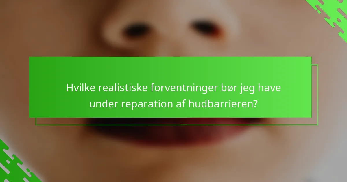 Hvilke realistiske forventninger bør jeg have under reparation af hudbarrieren?