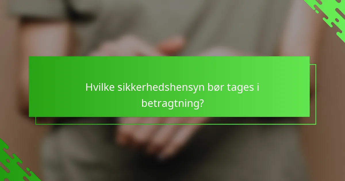 Hvilke sikkerhedshensyn bør tages i betragtning?