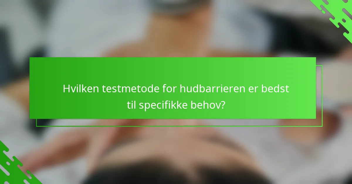 Hvilken testmetode for hudbarrieren er bedst til specifikke behov?