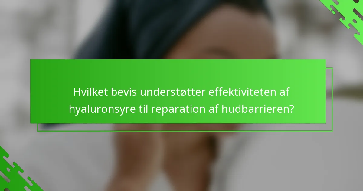 Hvilket bevis understøtter effektiviteten af hyaluronsyre til reparation af hudbarrieren?