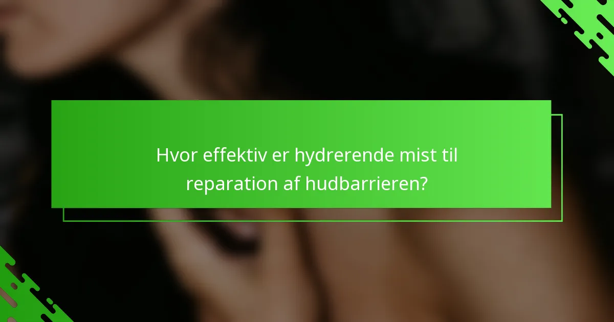 Hvor effektiv er hydrerende mist til reparation af hudbarrieren?