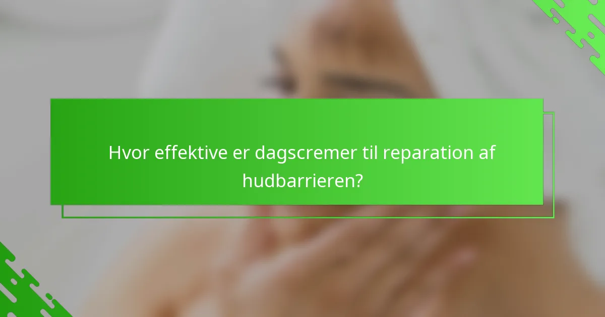 Hvor effektive er dagscremer til reparation af hudbarrieren?
