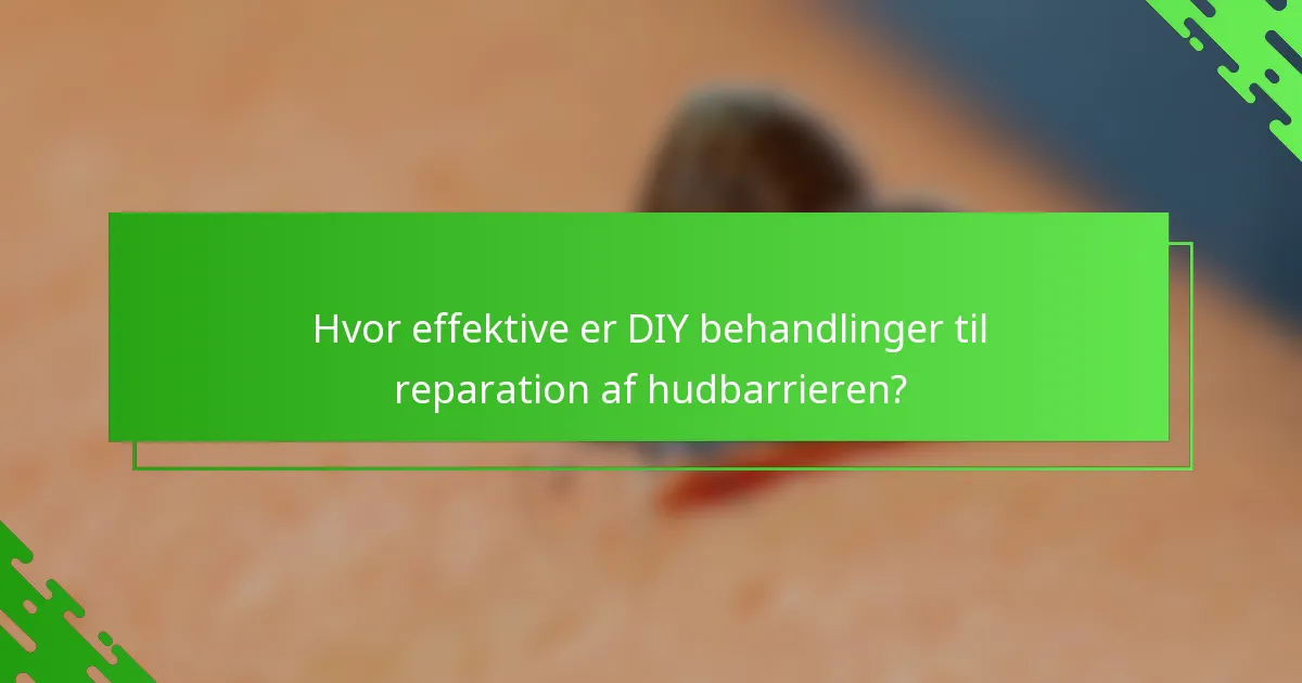 Hvor effektive er DIY behandlinger til reparation af hudbarrieren?