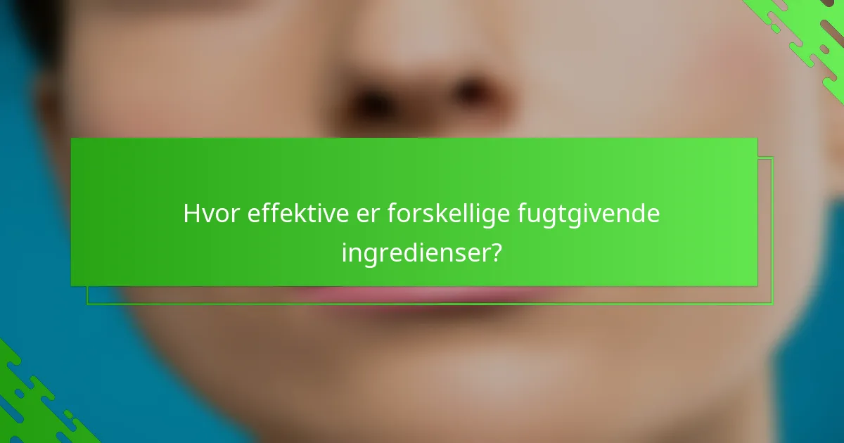 Hvor effektive er forskellige fugtgivende ingredienser?