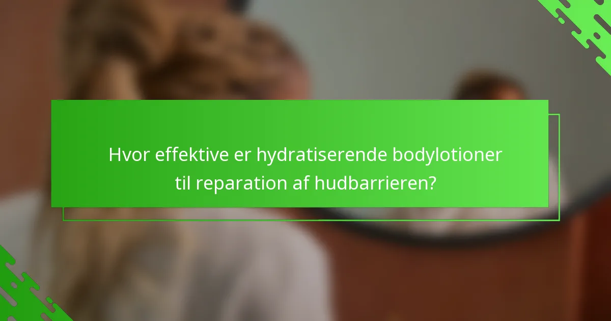 Hvor effektive er hydratiserende bodylotioner til reparation af hudbarrieren?