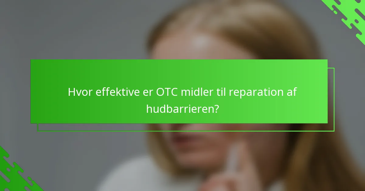Hvor effektive er OTC midler til reparation af hudbarrieren?