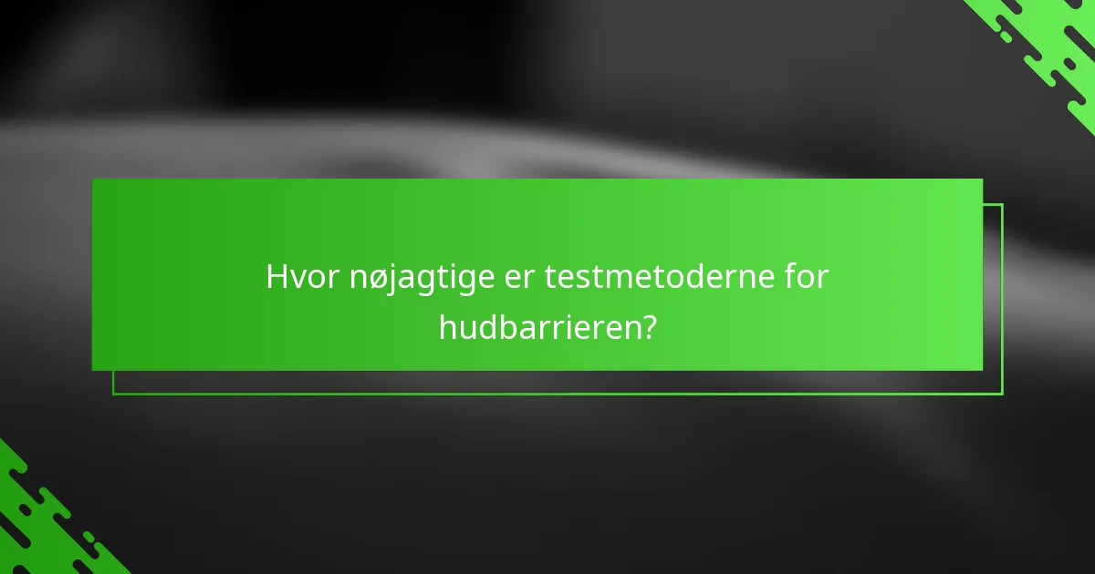 Hvor nøjagtige er testmetoderne for hudbarrieren?