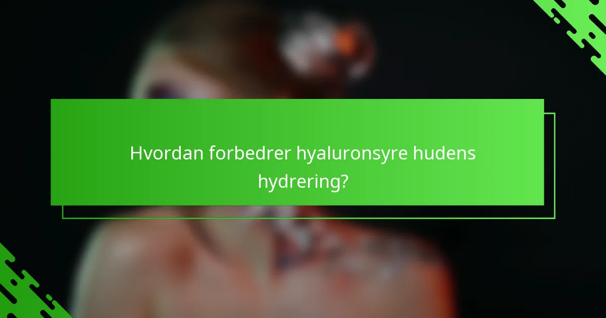 Hvordan forbedrer hyaluronsyre hudens hydrering?