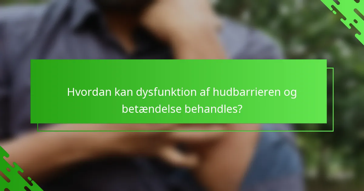 Hvordan kan dysfunktion af hudbarrieren og betændelse behandles?