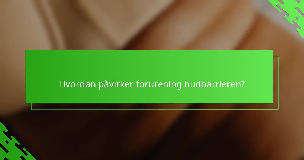 Hvordan påvirker forurening hudbarrieren?