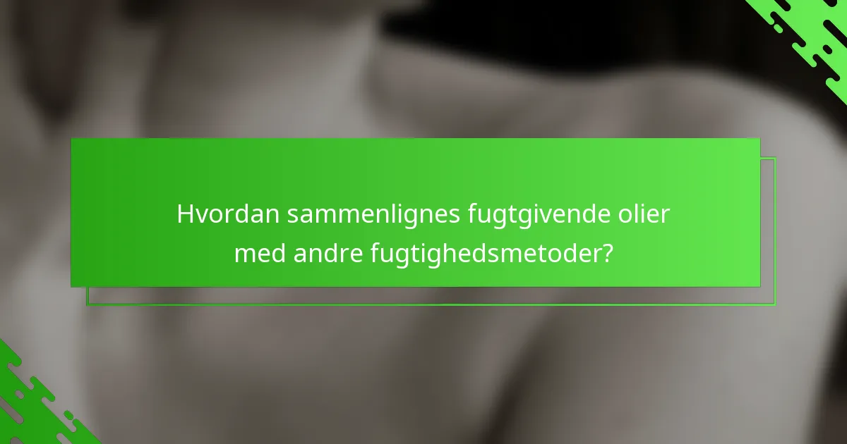 Hvordan sammenlignes fugtgivende olier med andre fugtighedsmetoder?