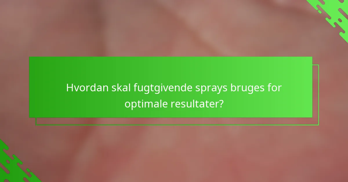 Hvordan skal fugtgivende sprays bruges for optimale resultater?