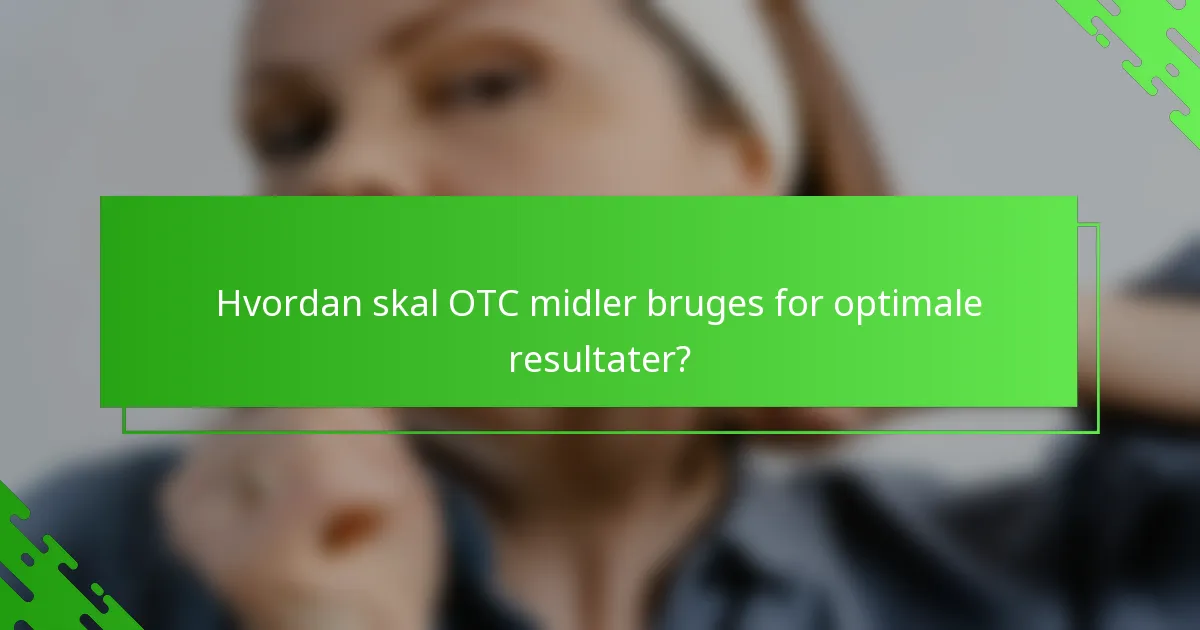 Hvordan skal OTC midler bruges for optimale resultater?